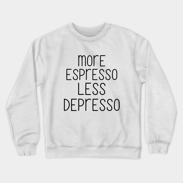 More espresso less depresso Crewneck Sweatshirt by Word and Saying